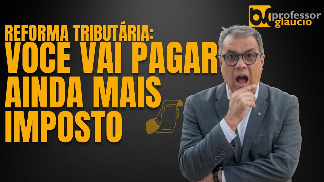 Reforma Tributária: Você vai pagar ainda mais imposto