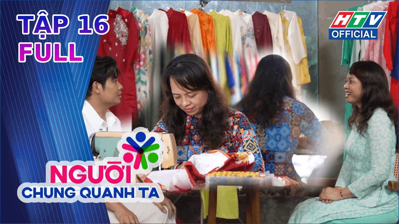 Người Chung Quanh Ta | Tập 16: 