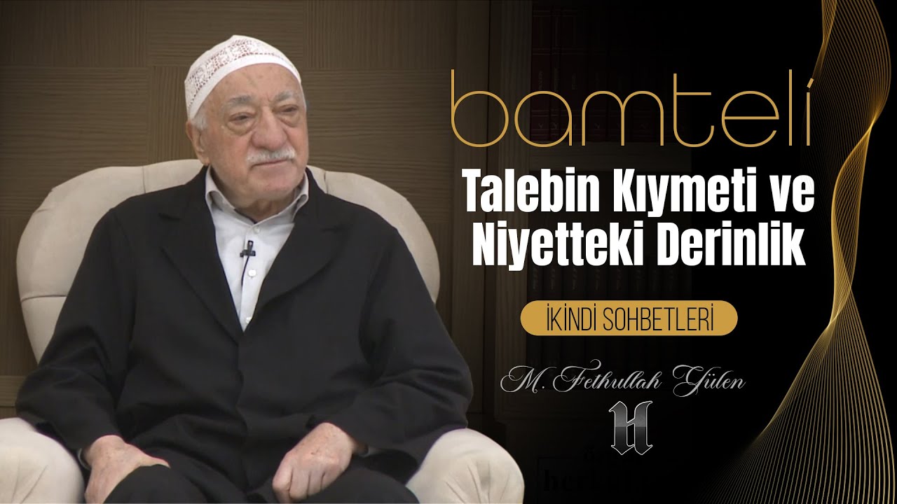 Bamteli | Talebin Kıymeti ve Niyetteki Derinlik | M. Fethullah Gülen | (2018/04/30)