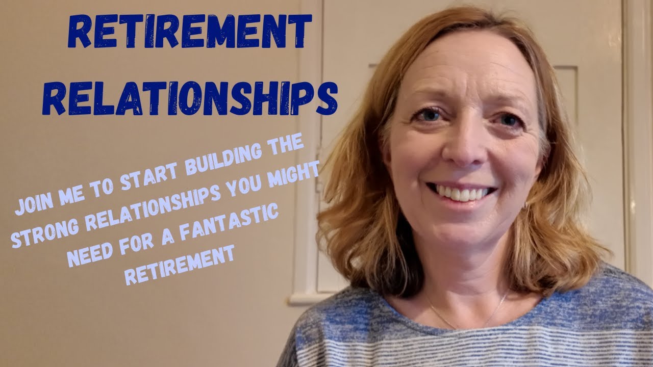 Retirement Relationships - How I'm Planning to Build Strong Relationships to Enjoy in my Retirement