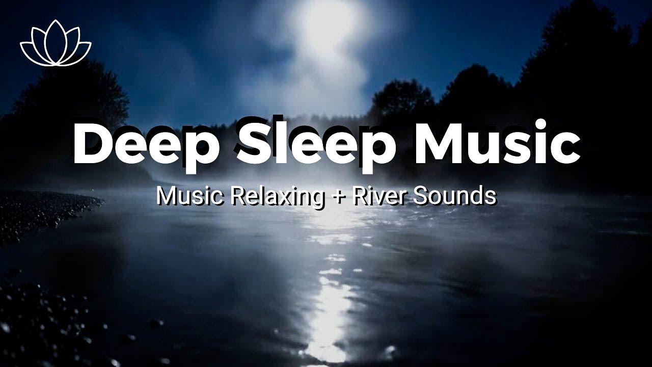 Quiet Mind, Deep Sleep – Relaxing Sleep Music + Insomnia – River Sounds for Relaxation
