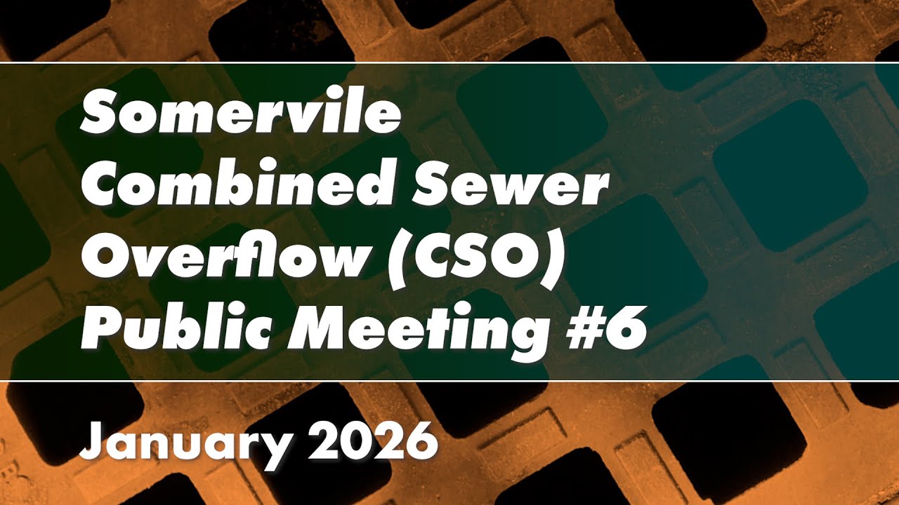 Somerville Combined Sewer Overflow (CSO) Public Meeting #6 – January 2026
