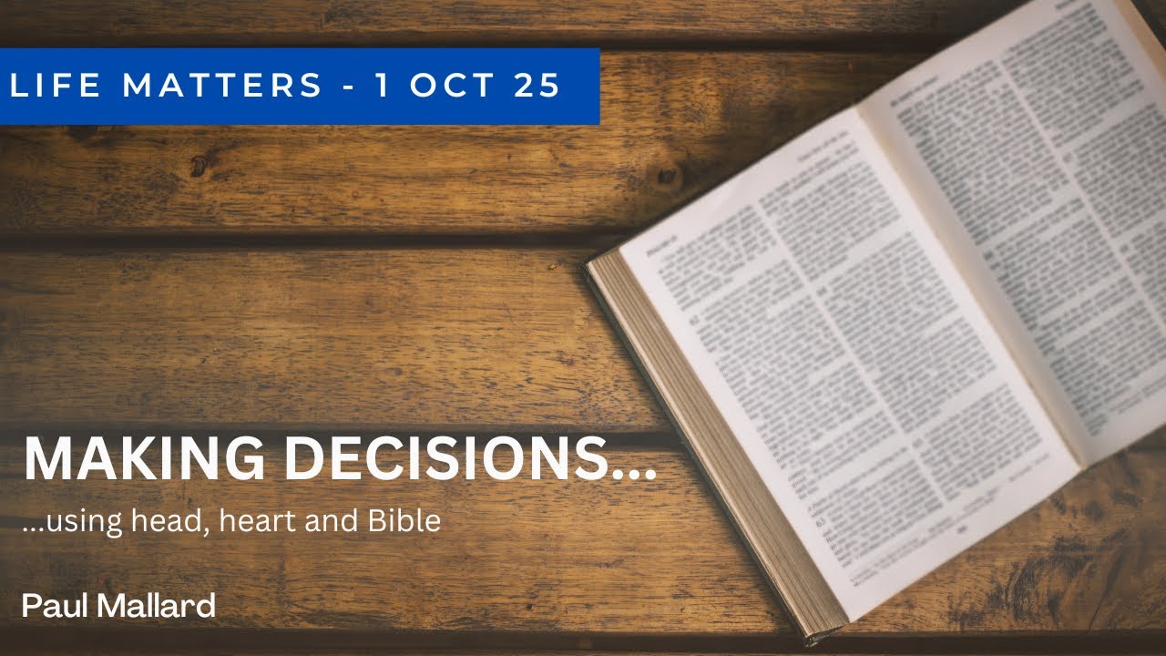 01.10.25 - Life Matters - Making Decisions with head, heart and Bible [Paul Mallard]