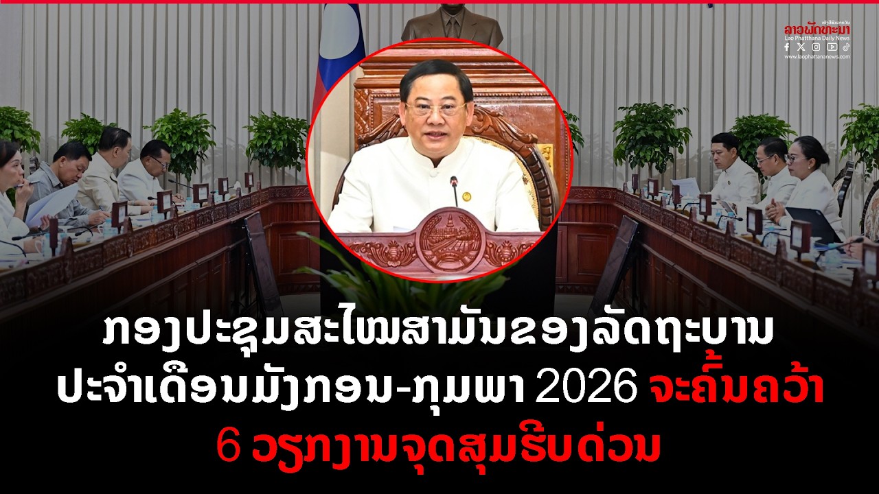 ລັດຖະບານ ດໍາເນີນກອງປະຊຸມສະໄໝສາມັນ ປະຈຳເດືອນມັງກອນ ກຸມພາ 2026 ຈະຄົ້ນຄວ້າ 6 ວຽກງານຈຸດສຸມຮີບດ່ວນ