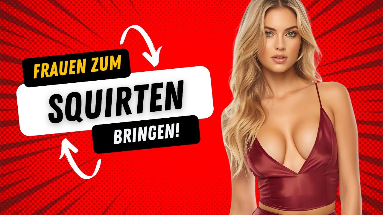 ► 💦 SQUIRT-ORGASMUS TIPPS: So bringst du (fast) jede Frau zum Squirten! [Schritt-für-Schritt] | Imre