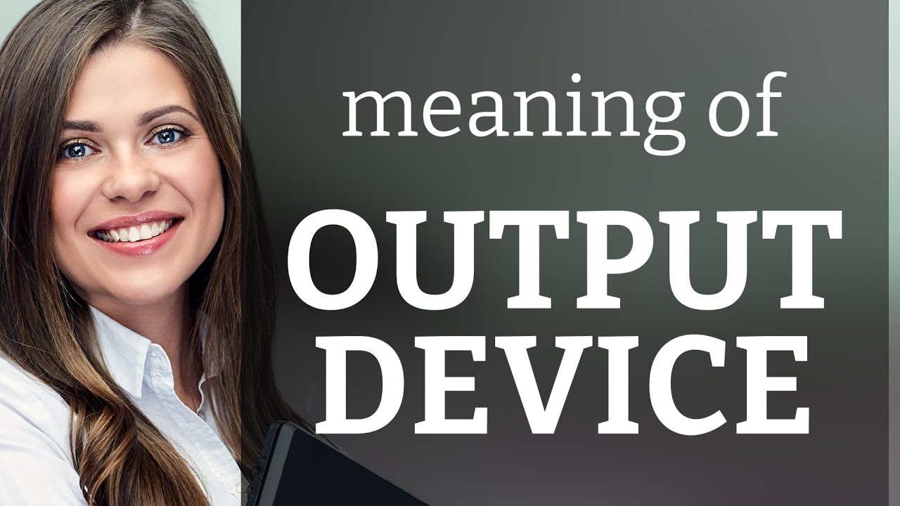 Output device &bull; what is OUTPUT DEVICE definition
