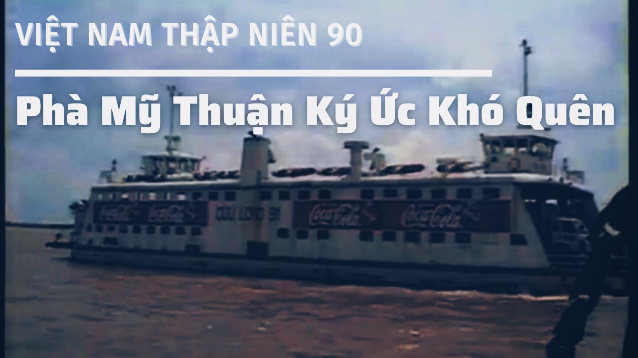 Phà Mỹ Thuận Những Ký Ức Khó Quên |Thập Niên 90 #34