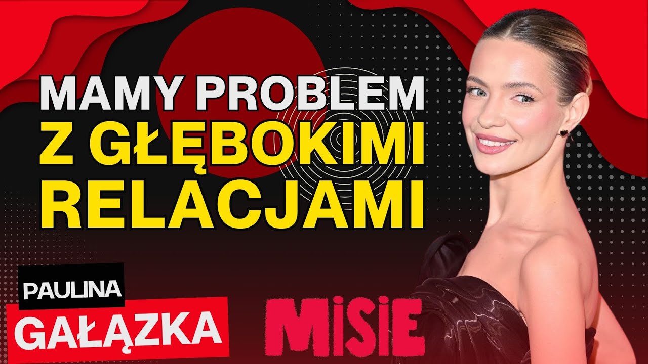 PAULINA GAŁĄZKA: MAMY PROBLEM Z WCHODZENIEM W GŁĘBOKIE RELACJE | 