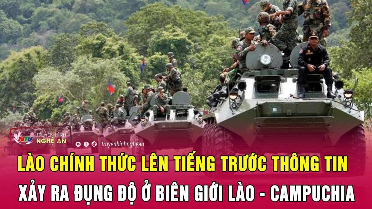 Lào chính thức lên tiếng trước thông tin xảy ra đụng độ ở biên giới Lào - Campuchia