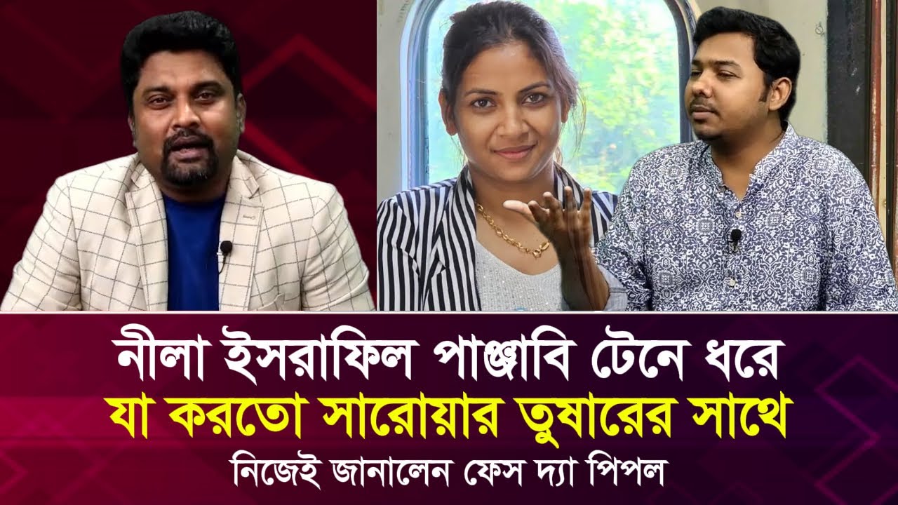 নীলা ইসরাফিল পাঞ্জাবি টেনে ধরে যা করতো সারোয়ার তুষারের সাথে নিজেই জানালেন ফেস দ্যা পিপল