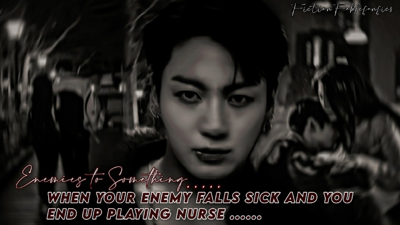 Jungkook Oneshot | When Your Enemy Falls Sick And You End Up Playing Nurse....