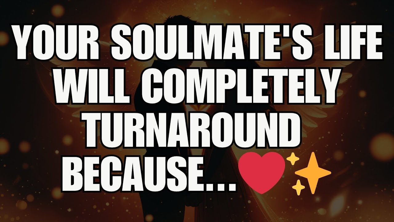 ✨ Angels Say: Your Soulmate's Life Will Completely Turnaround Because... | angels message for you