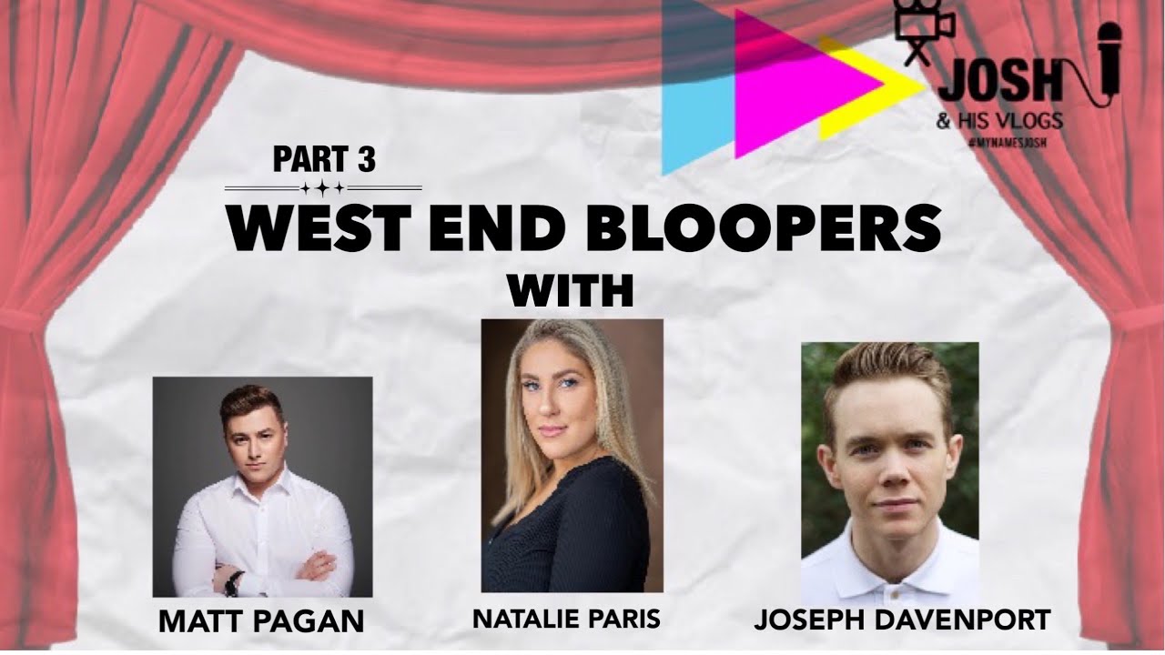WEST END BLOOPERS | PART 3| feat. Joseph Davenport, Natalie Paris & Matt Pagan | #mynamesjosh