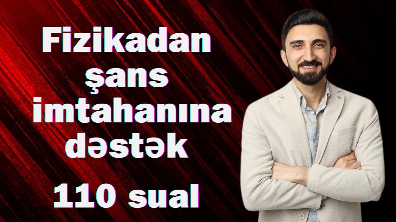 Fizikadan ümumi sınaq  Şans imtahanına dəstək sınağı 5.  Fizikadan 110 sual. otk sualları