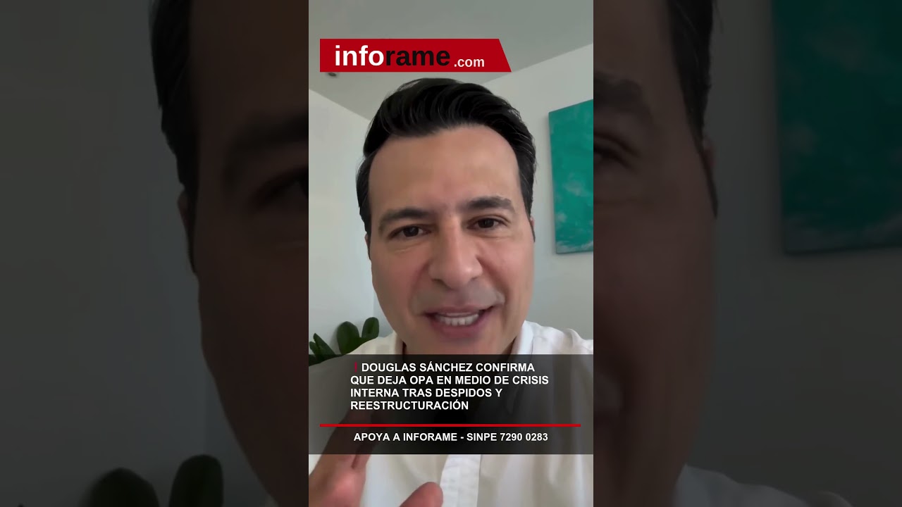 Douglas S&aacute;nchez confirma que deja OPA en medio de crisis interna tras despidos y reestructuraci&oacute;n