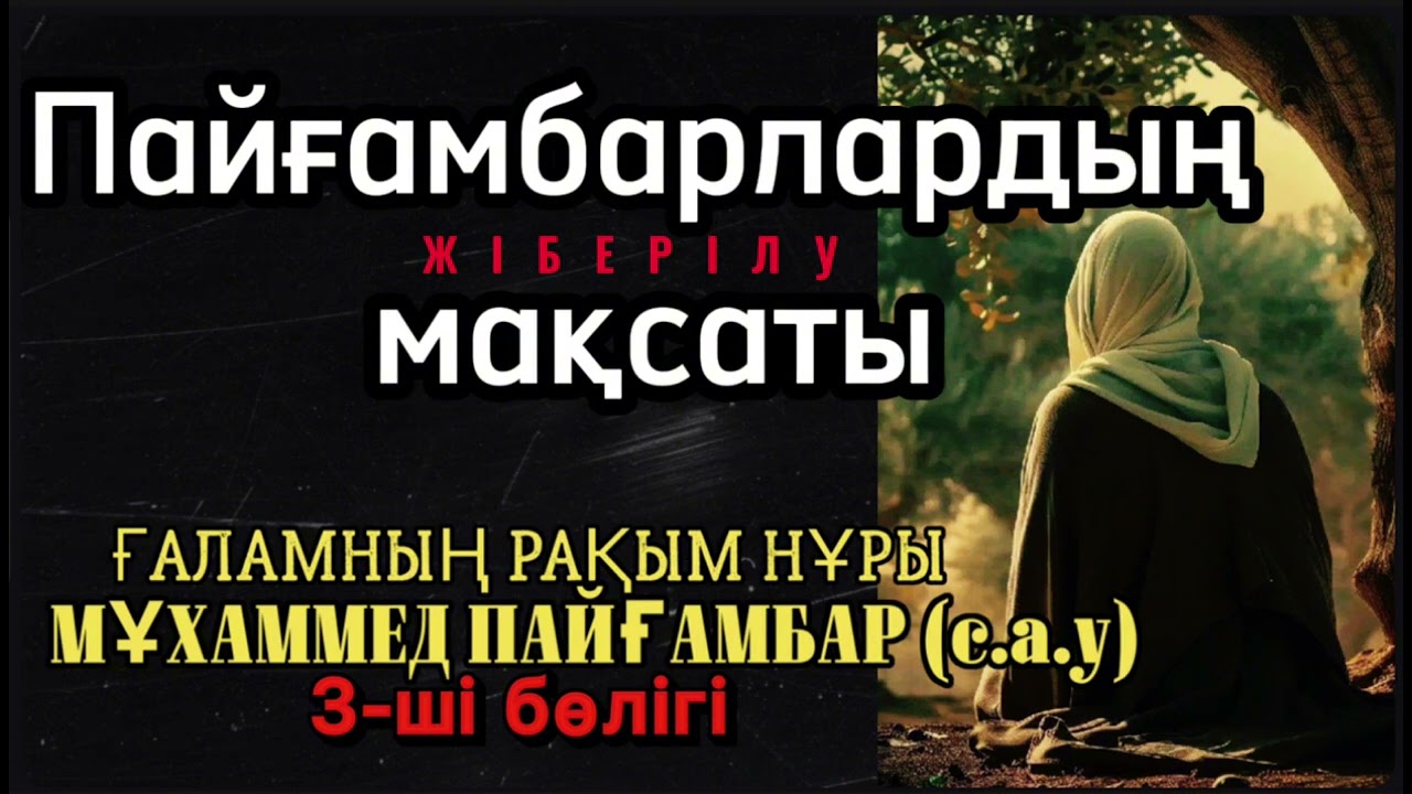 3-ші бөлігі. Ғаламның рақым нұры МҰХАММЕД ПАЙҒАМБАР (с.а.у.)/ПАЙҒАМБАРЛАРДЫҢ ЖІБЕРІЛУ МАҚСАТЫ. #рек