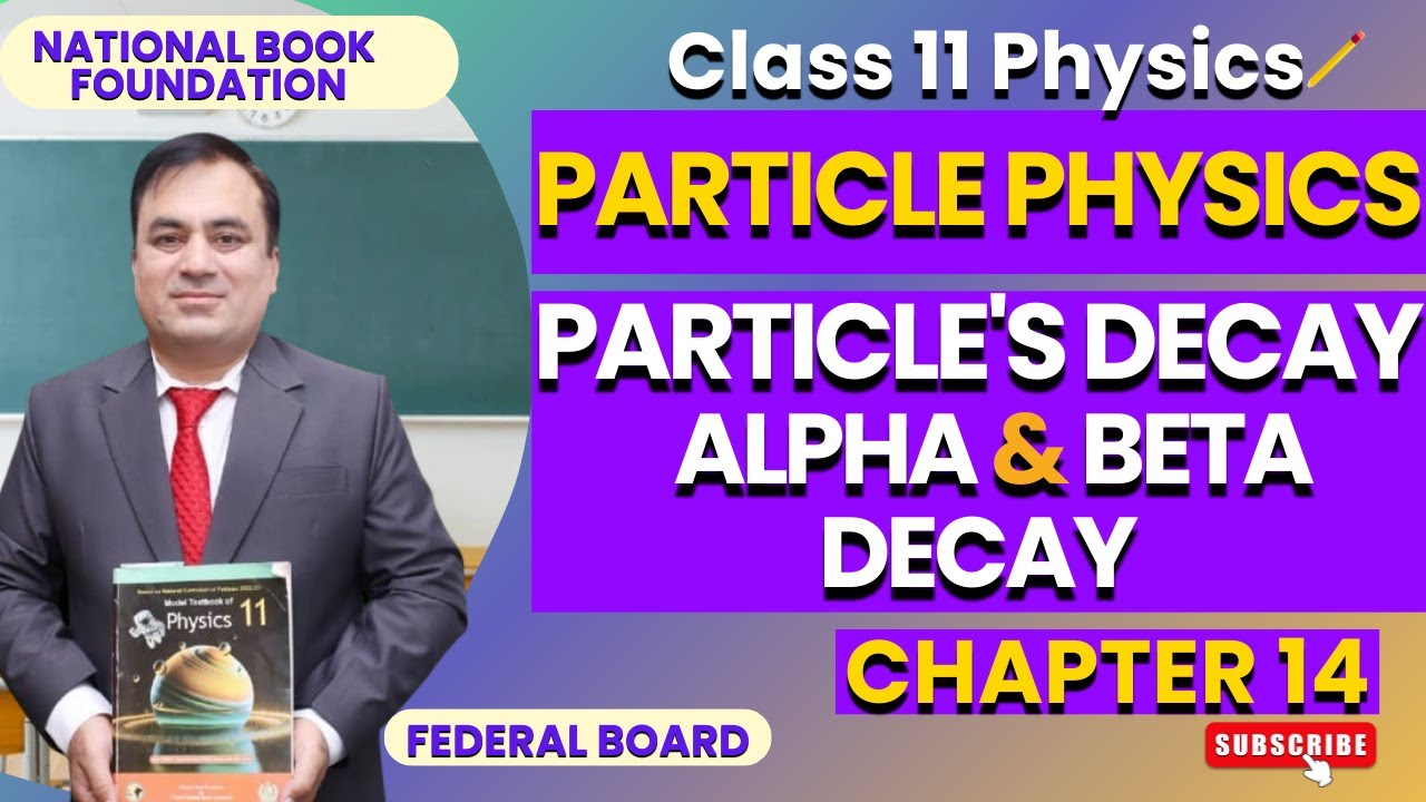Particle's  Decay |Alpha & Beta Decay | Physics 11 | Chap 14 :Particle Physics | Federal Board | NBF