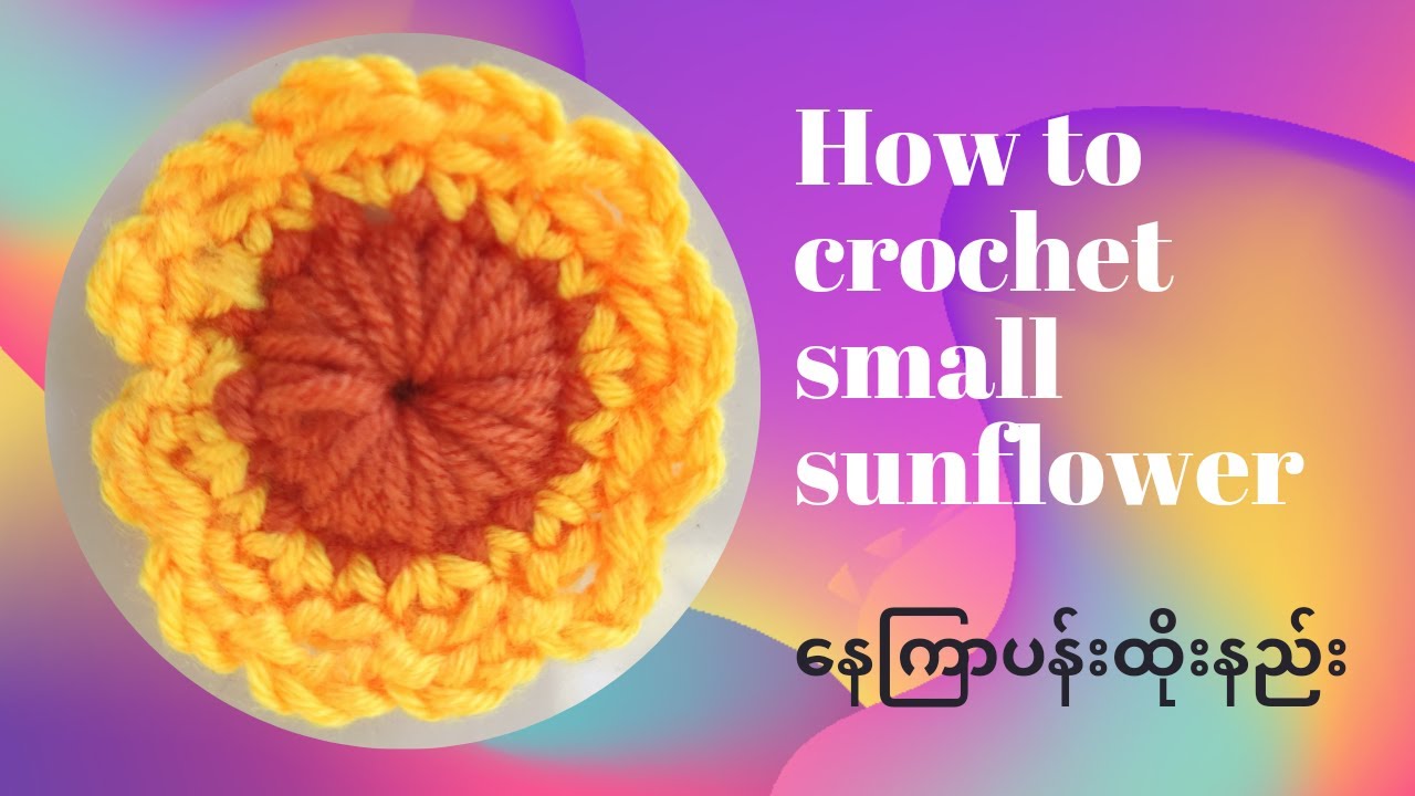 How to crochet  small sunflower တချောင်းထိုး နေကြာပန်း ထိုးနည်း