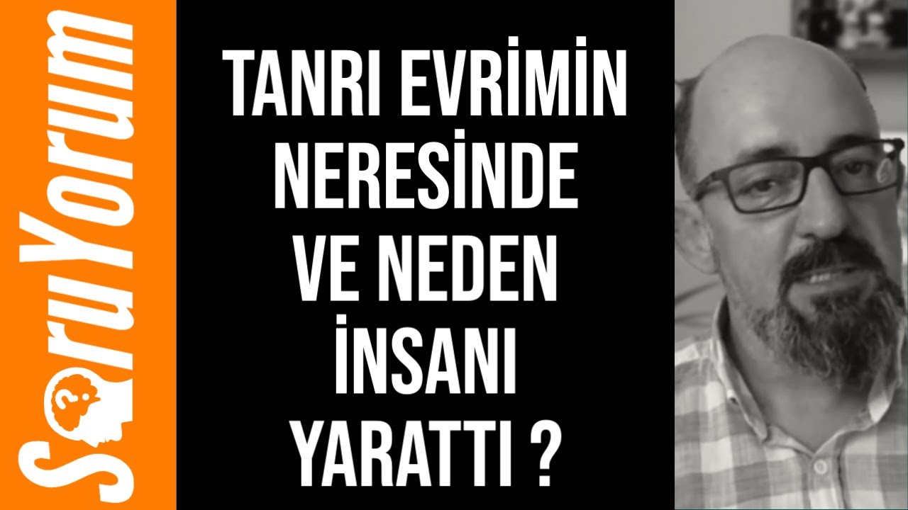 SoruYorum - Tanrı Evrimin Neresinde ve Neden İnsanı Yarattı ?