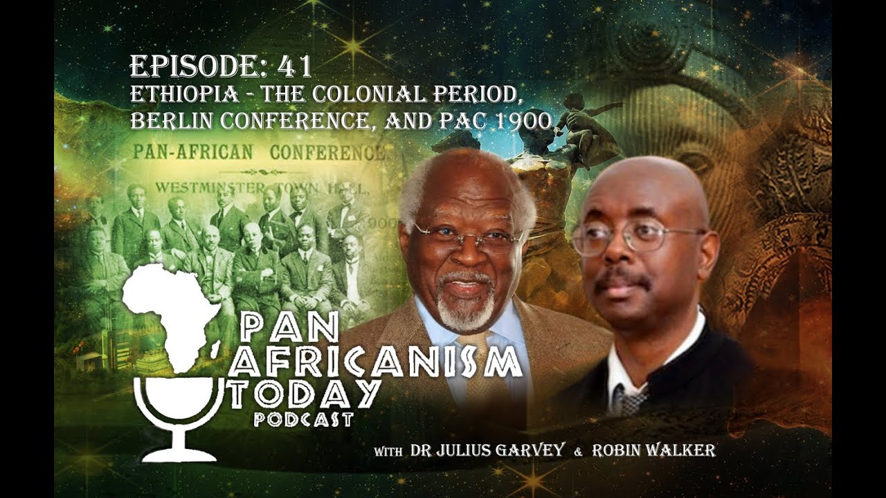 Ethiopia - The Colonial Period, Berlin Conference, and PAC 1900 | Pan Africanism Today EP 41