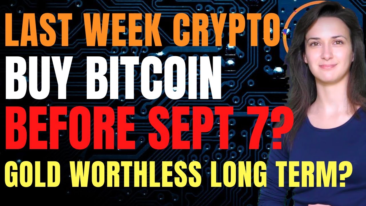 Last Week Crypto - Buy Bitcoin Before Sept 7? (Gold Worthless Long Term?)