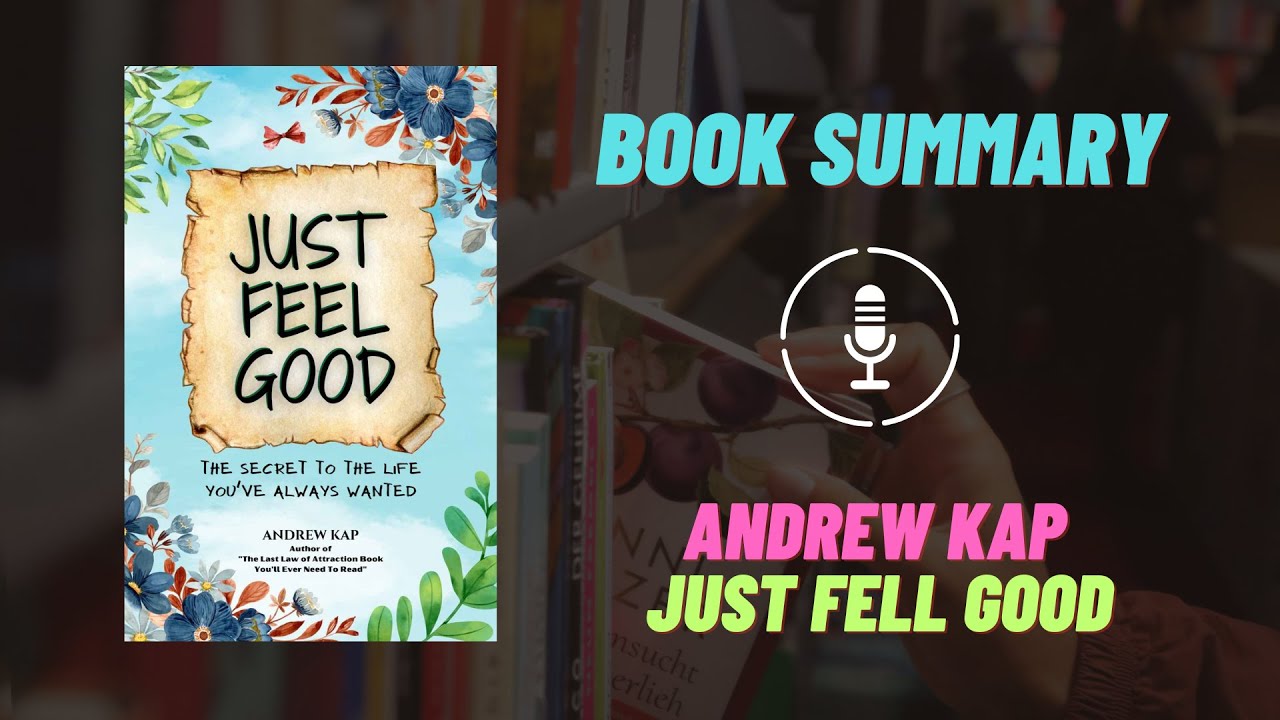 The Simple Secret to Everything: Just Feel Good by Andrew Kap (Book Summary)