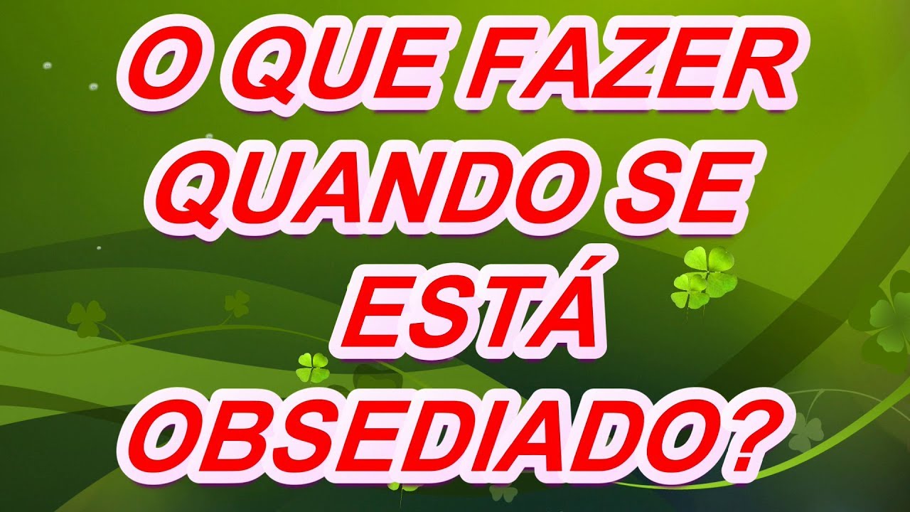 O que fazer quando se est&aacute; obsediado?