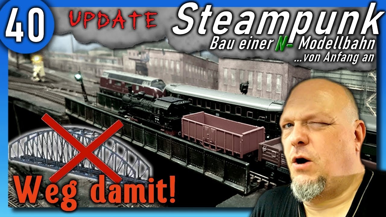 Steampunk #40 🚂 Bogenbrücke? Raus damit! Brückenupdate (1) 🚂 Modelleisenbahn Spur N Modellbahn 1:160