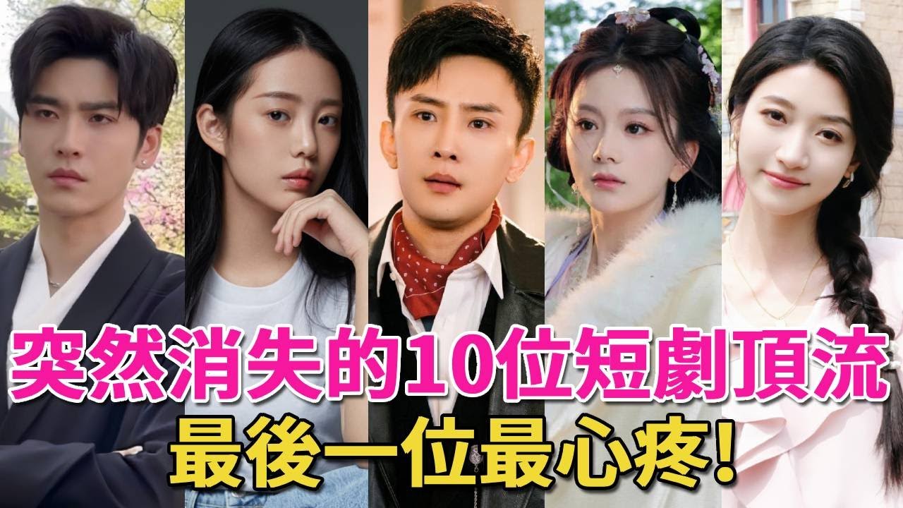 突然消失的10位短劇頂流！徐藝真在幕後當老闆，柯淳闖盪內娛，最後一位最心疼！王格格，馬秋元，孫越，徐藝真，王奕然，柯淳，短劇，呱唧娛樂，王皓禎，王凱沐，張翅，陳添祥