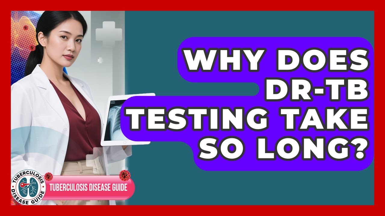 Why Does DR-TB Testing Take So Long? - Tuberculosis Disease Guide