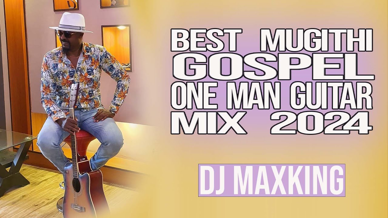 BEST KIKUYU ONE MAN GUITAR MUGITHI GOSPEL MIX- 2024 BY DJ MAXKING.