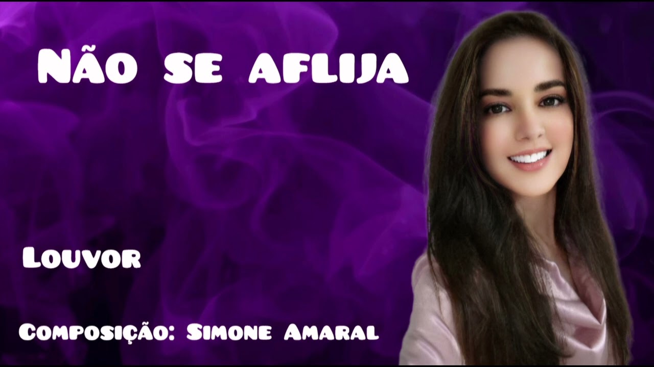 Louvor: NÃO SE AFLIJA   Composição: Simone Amaral @drasimoneamaral 