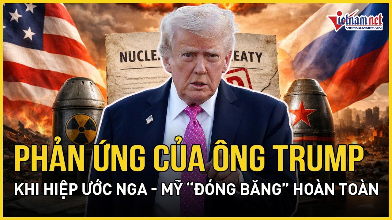 Phản ứng chính thức của ông Trump khi hiệp ước giữa Nga và Mỹ “đóng băng” hoàn toàn | VietNamNet