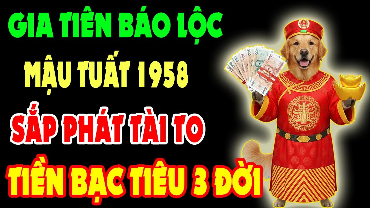 Gia Tiên Báo Lộc – 10 Dấu Hiệu Mậu Tuất 1958 Sắp Phát Tài Trúng Lớn, Tiền Bạc Ùn Ùn Kéo Đến