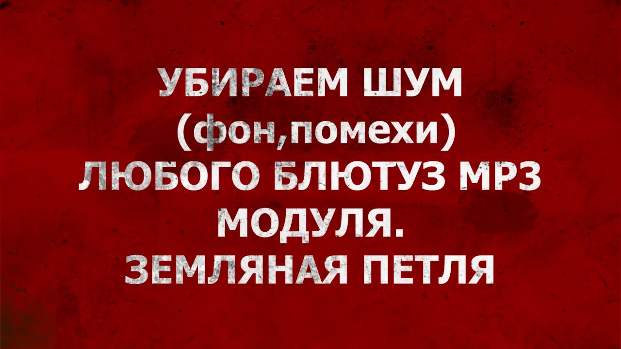 КАК ИЗБАВИТЬСЯ ОТ ШУМА И ПОМЕХ БЛЮТУЗ МР3 Модуля.Земляная петля