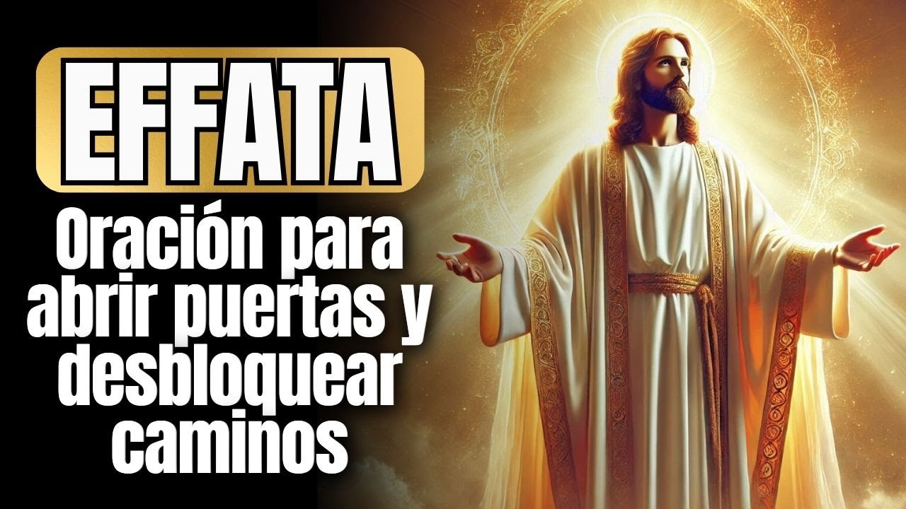 🟠 EFFATA | LA ORACIÓN PODEROSA QUE ABRE PUERTAS Y DESBLOQUEA CAMINOS DE TU VIDA EN HORAS.