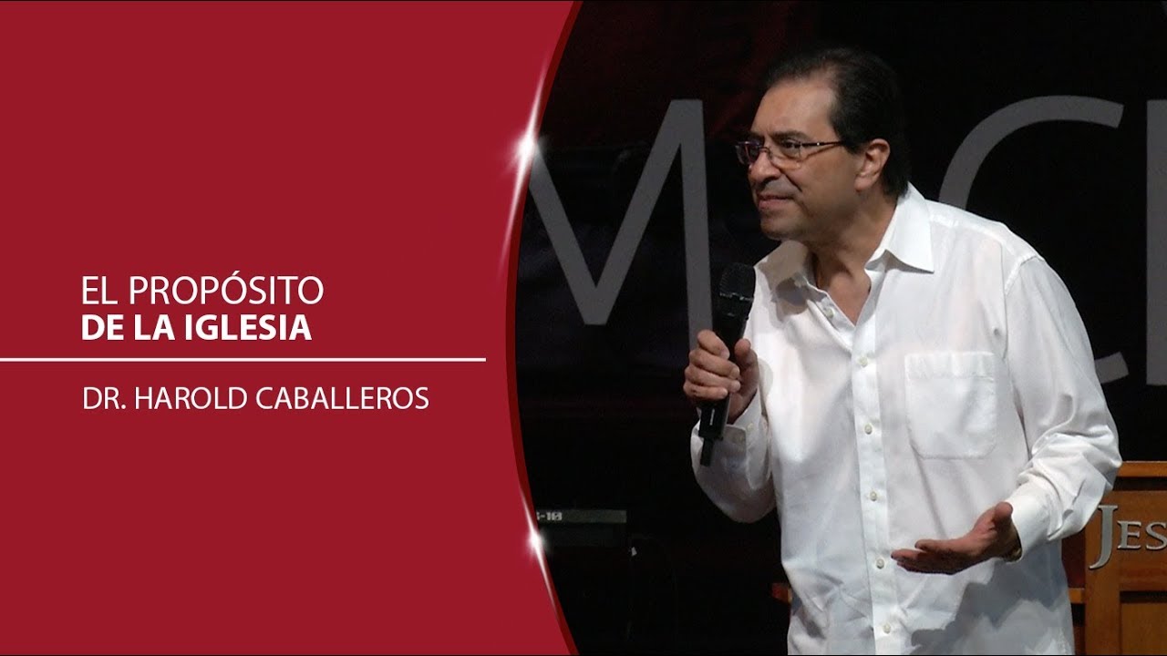 Dr. Harold Caballeros - El propósito de la Iglesia