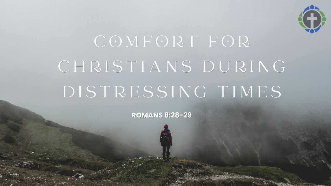 Comfort for Christians during Distressing Times - Romans 8:28-29