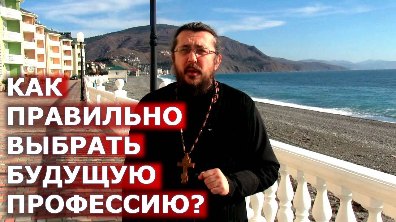 Как правильно выбрать будущую профессию? Священник Игорь Сильченков