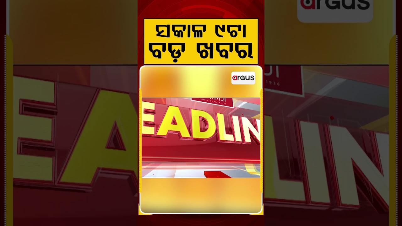 ସକାଳ ୯ଟା ବଡ଼ ଖବର | 9AM Headlines |Today Top News | Big Breaking | Odisha Latest Update | Argus News