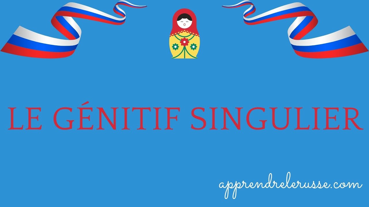 LE GÉNITIF SINGULIER 1ÈRE PARTIE