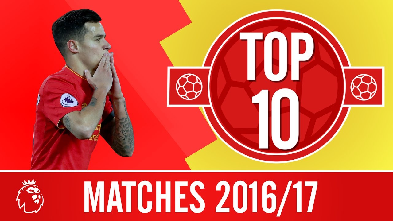 Top 10: Premier League matches 2016/17 | Arsenal, Tottenham, Manchester City