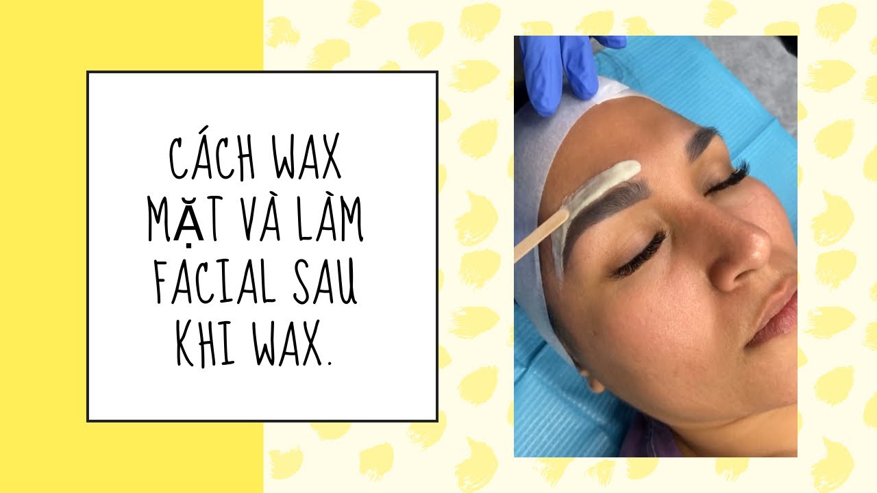Cách wax mặt và làm facial sau khi wax.