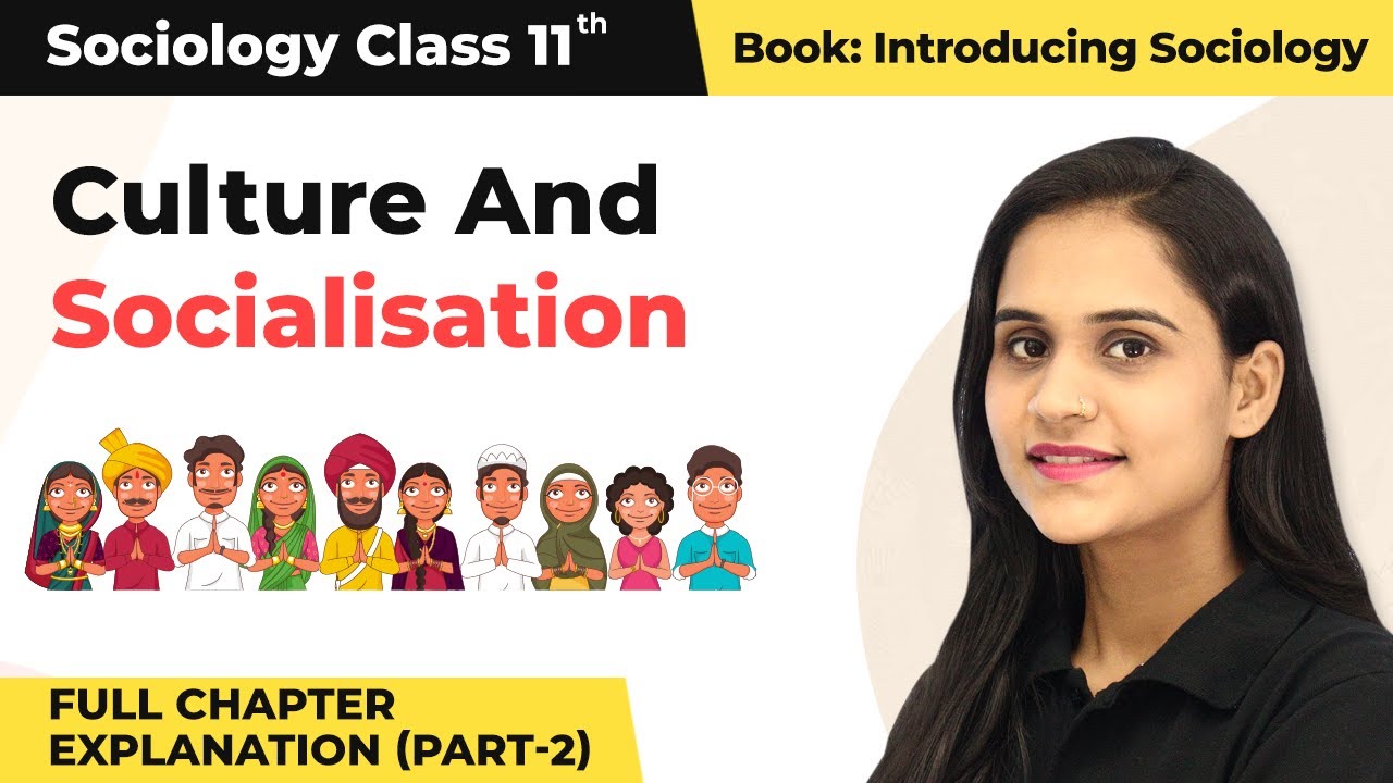Culture And Socialisation Full Chapter Explanation (Part 2) | Class 11 Sociology Chapter 4