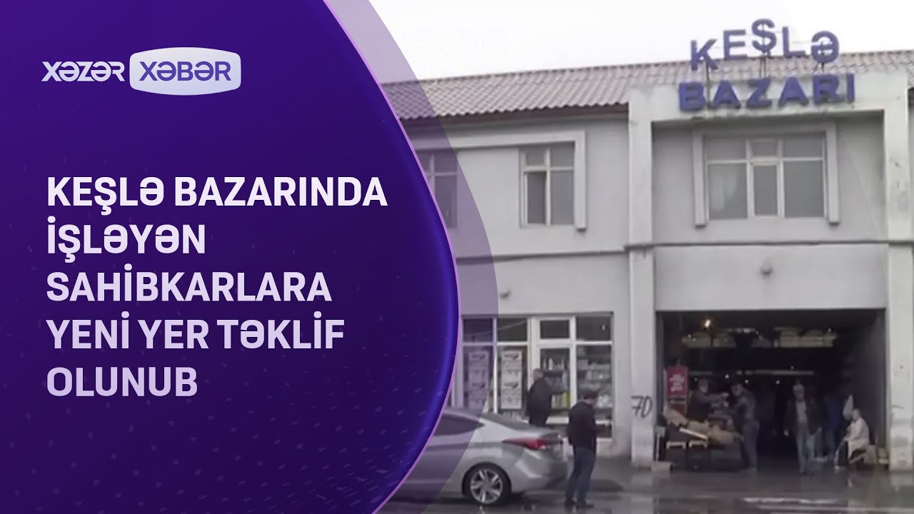 Keşlə bazarında işləyən sahibkarlara yeni yer təklif olunub