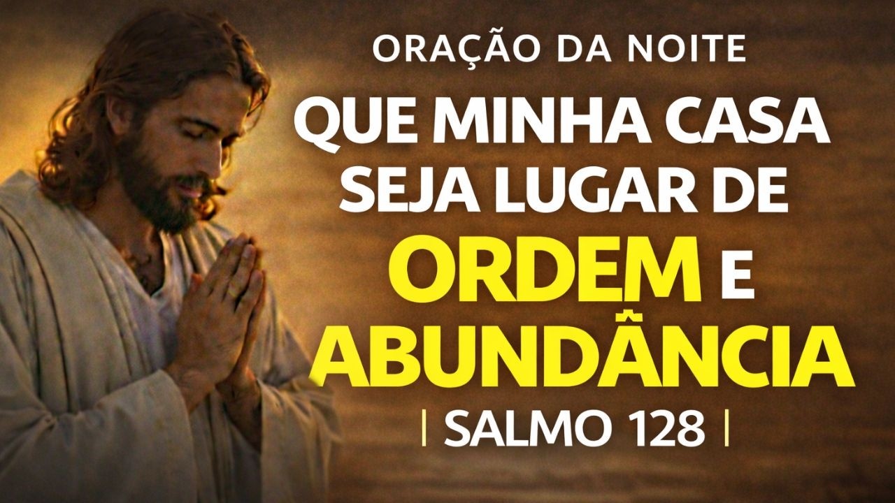 SALMO 128 | QUE MINHA CASA SEJA LUGAR DE ORDEM E ABUMDÂNCIA