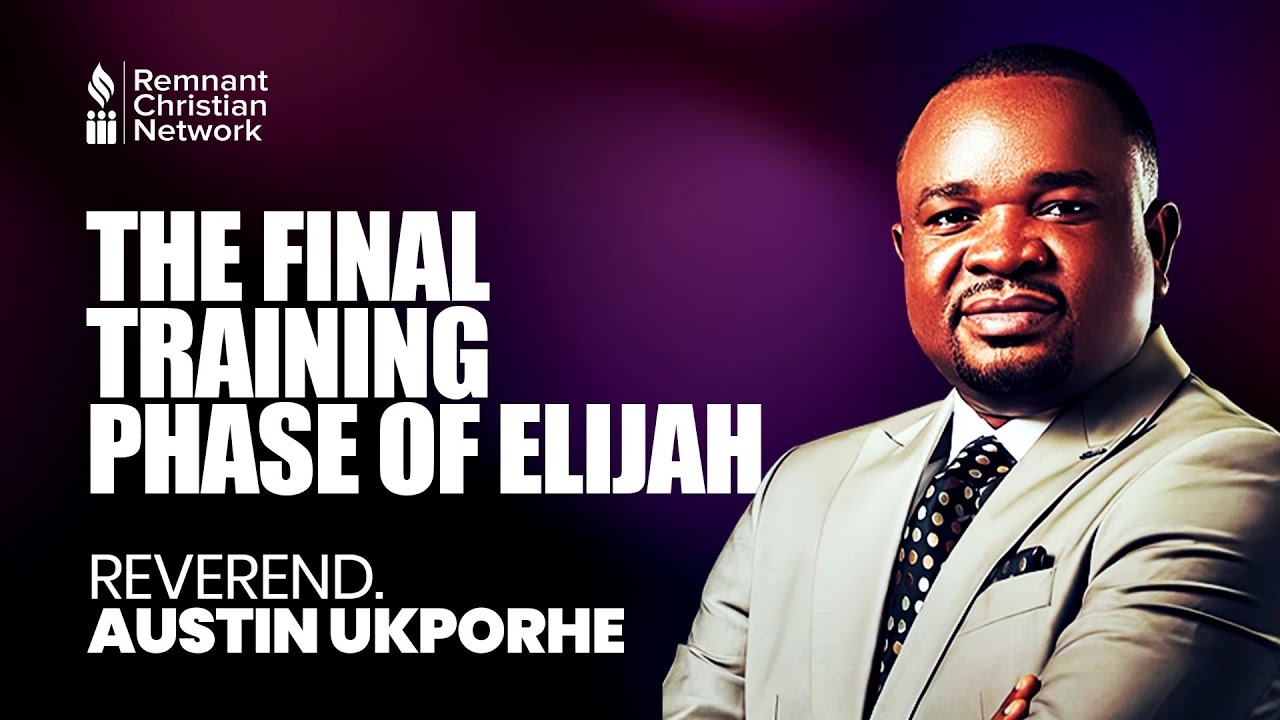 THE FINAL TRAINING PHASE OF ELIJAH - REVEREND AUSTIN UKPORHE