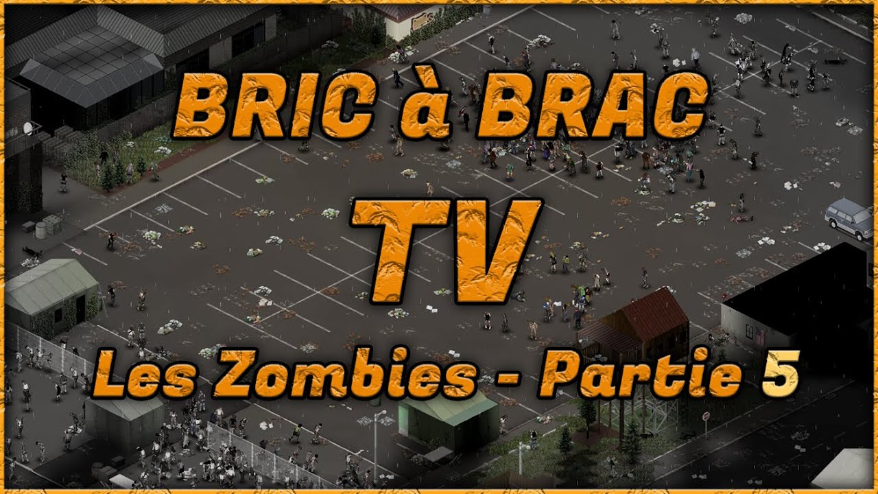 Tutos Project Zomboid - Bric à Brac TV - Les Zombies - Partie 5 (dernière partie)