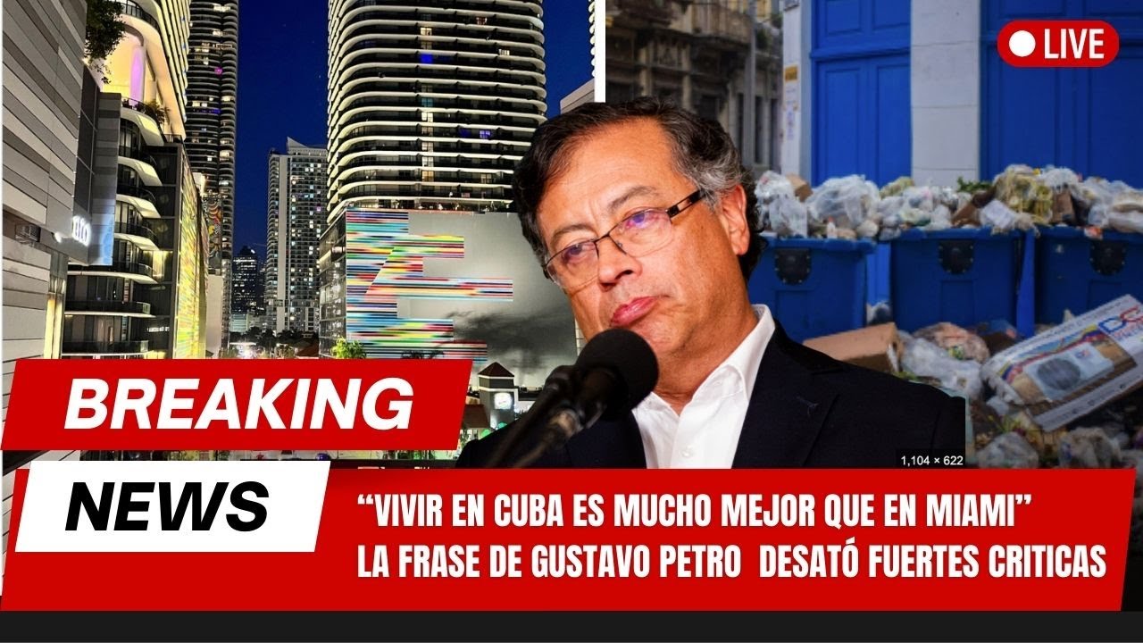 “VIVIR EN CUBA ES MUCHO MEJOR QUE EN MIAMI”  La frase de Gustavo Petro  desató fuertes criticas