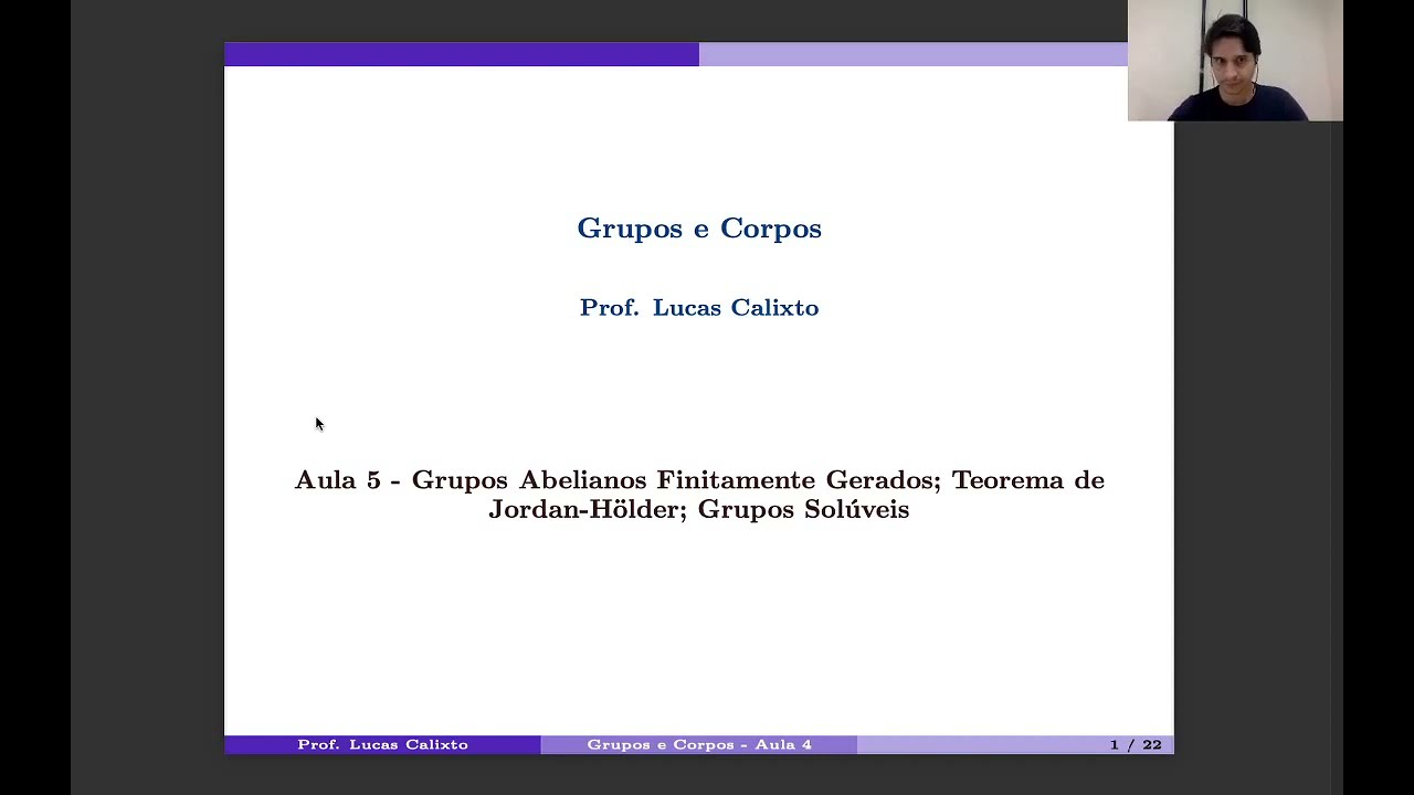 Semana 5  - Grupos Abelianos Finitamente Gerados; Teorema de Jordan Hölder; Grupos Solúveis